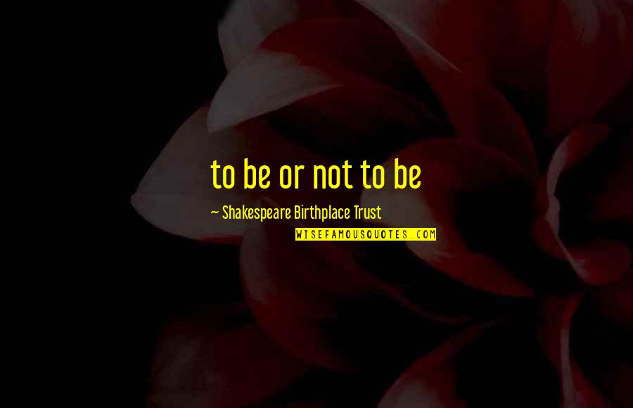 Healthcare Systems Quotes By Shakespeare Birthplace Trust: to be or not to be Healthcare Systems Quotes By Shakespeare Birthplace Trust: to be or not to be