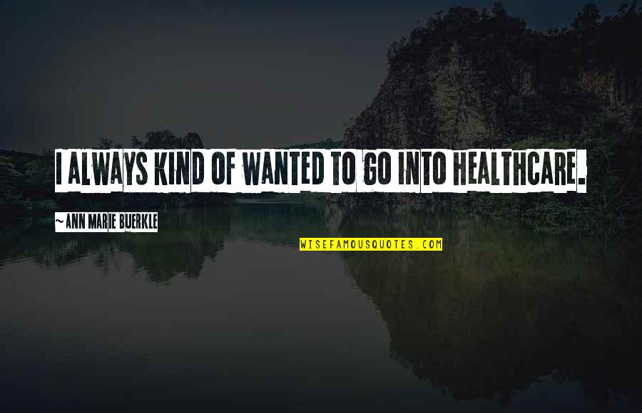 Healthcare's Quotes By Ann Marie Buerkle: I always kind of wanted to go into