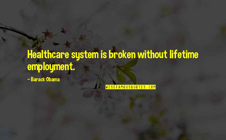 Healthcare's Quotes By Barack Obama: Healthcare system is broken without lifetime employment.