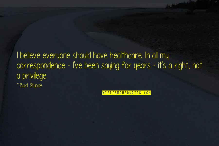 Healthcare's Quotes By Bart Stupak: I believe everyone should have healthcare. In all