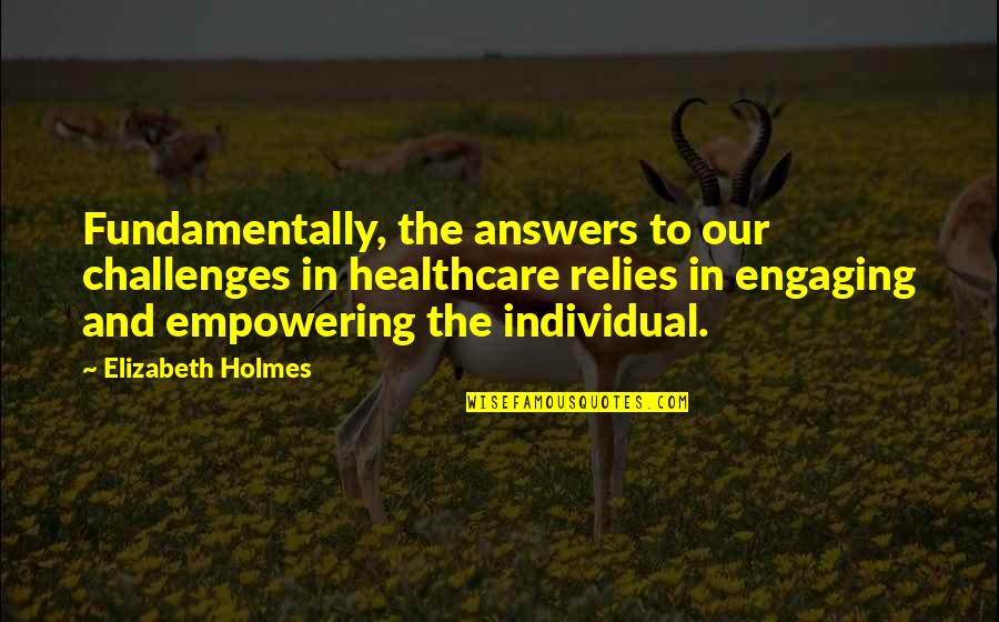 Healthcare's Quotes By Elizabeth Holmes: Fundamentally, the answers to our challenges in healthcare Healthcare's Quotes By Elizabeth Holmes: Fundamentally, the answers to our challenges in healthcare