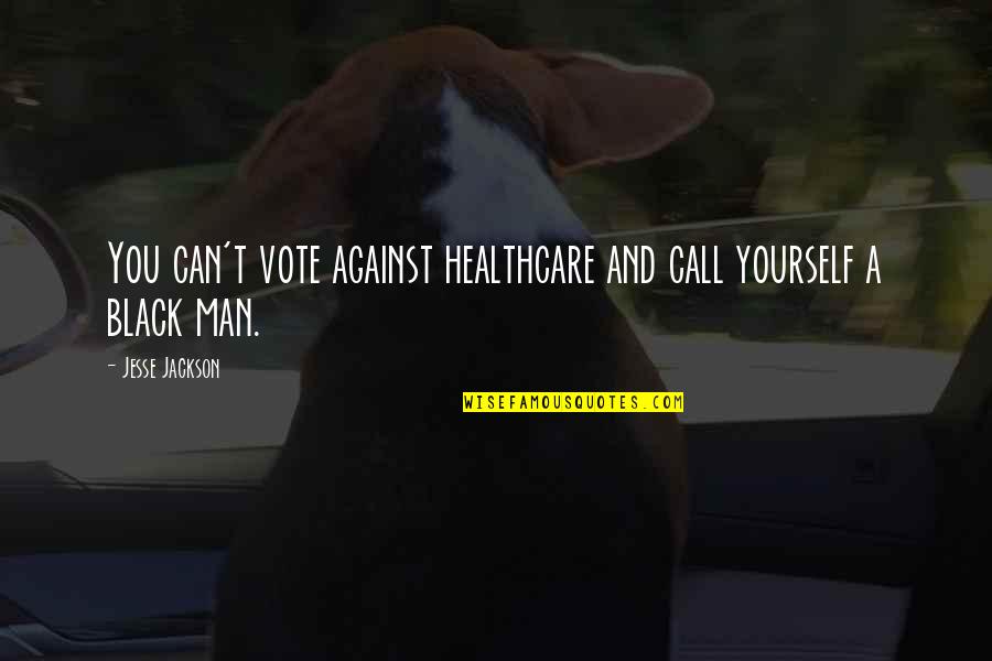 Healthcare's Quotes By Jesse Jackson: You can't vote against healthcare and call yourself