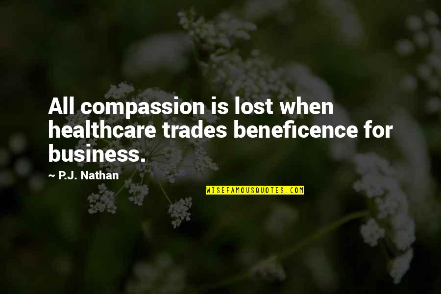Healthcare's Quotes By P.J. Nathan: All compassion is lost when healthcare trades beneficence