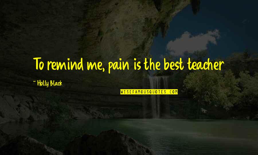 Healther Quotes By Holly Black: To remind me, pain is the best teacher