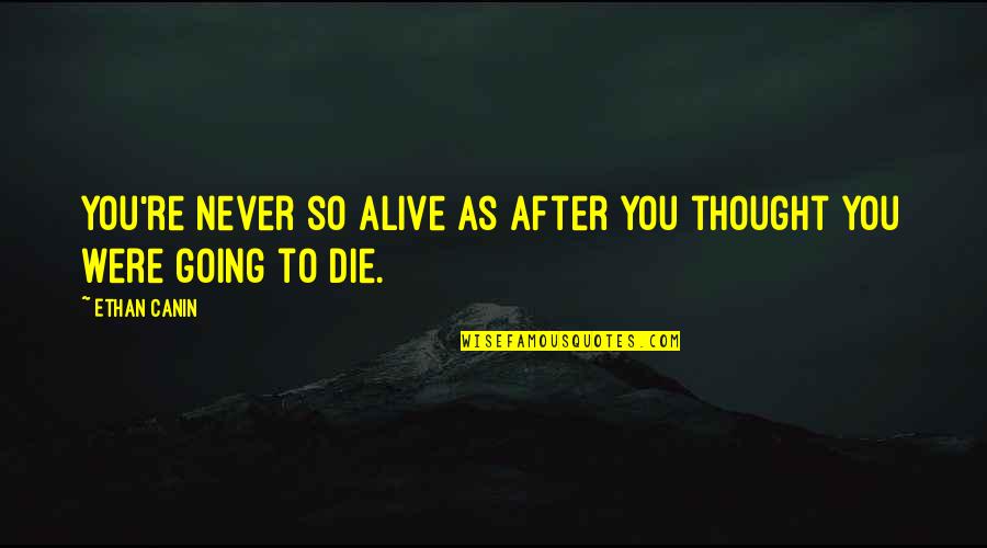 Healthfully Quotes By Ethan Canin: You're never so alive as after you thought