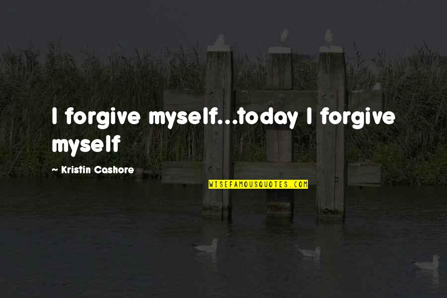 Healthfully Quotes By Kristin Cashore: I forgive myself...today I forgive myself