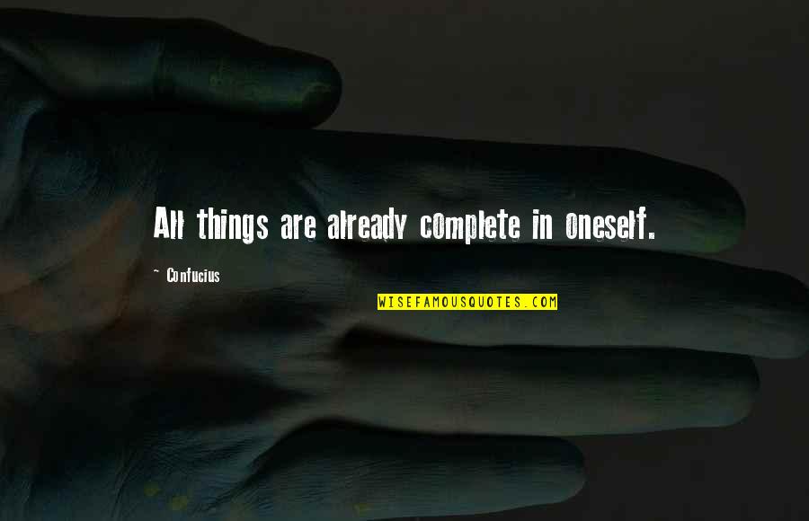 Healthfulness Quotes By Confucius: All things are already complete in oneself.