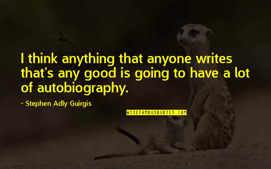 Healthfulness Quotes By Stephen Adly Guirgis: I think anything that anyone writes that's any