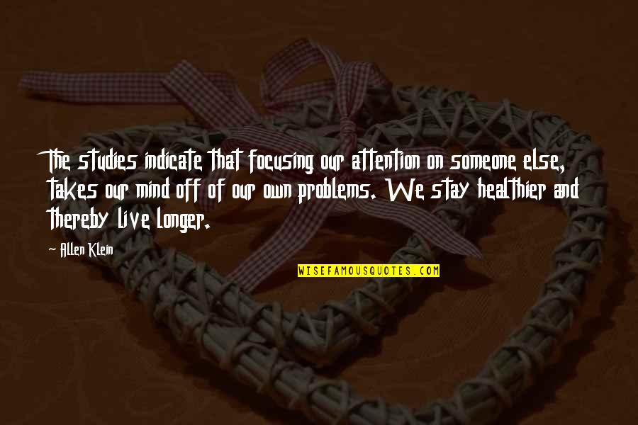 Healthier Quotes By Allen Klein: The studies indicate that focusing our attention on