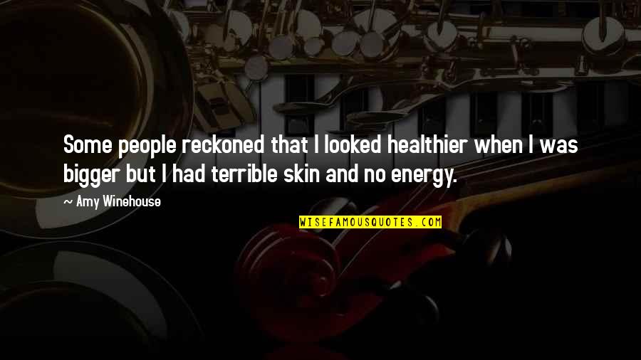 Healthier Quotes By Amy Winehouse: Some people reckoned that I looked healthier when