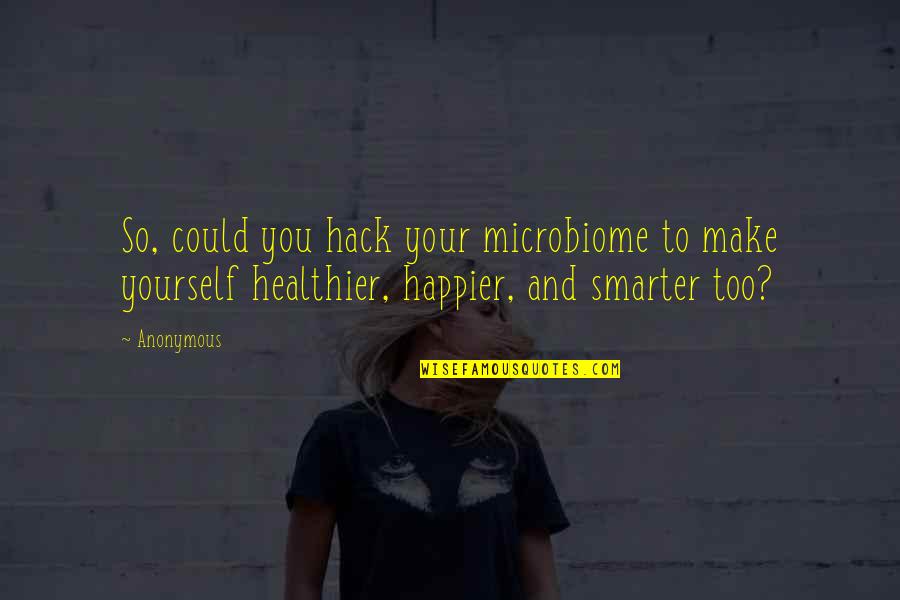 Healthier Quotes By Anonymous: So, could you hack your microbiome to make