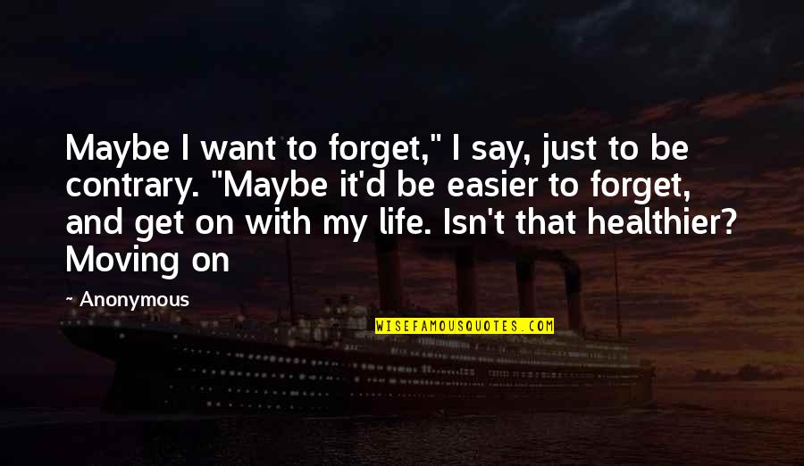 Healthier Quotes By Anonymous: Maybe I want to forget," I say, just