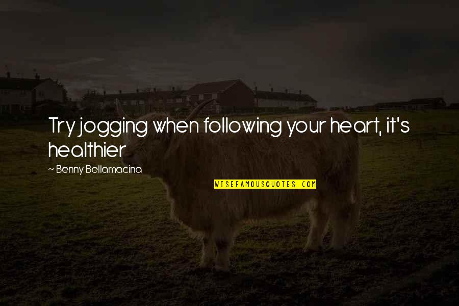 Healthier Quotes By Benny Bellamacina: Try jogging when following your heart, it's healthier