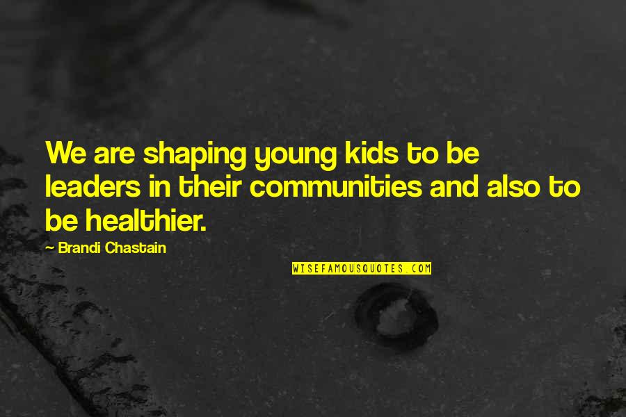 Healthier Quotes By Brandi Chastain: We are shaping young kids to be leaders