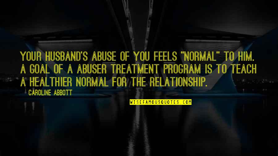 Healthier Quotes By Caroline Abbott: Your husband's abuse of you feels "normal" to Healthier Quotes By Caroline Abbott: Your husband's abuse of you feels "normal" to