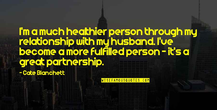 Healthier Quotes By Cate Blanchett: I'm a much healthier person through my relationship Healthier Quotes By Cate Blanchett: I'm a much healthier person through my relationship