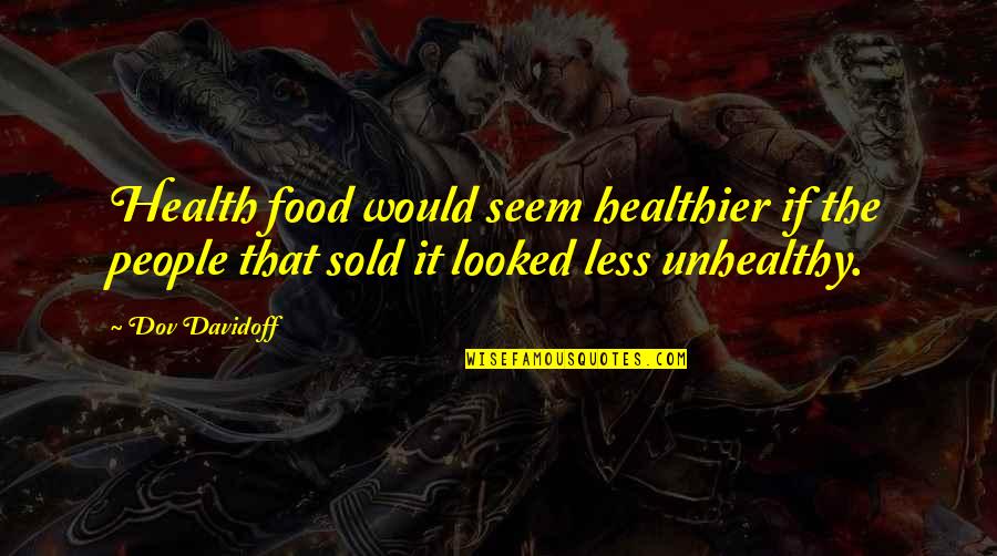 Healthier Quotes By Dov Davidoff: Health food would seem healthier if the people
