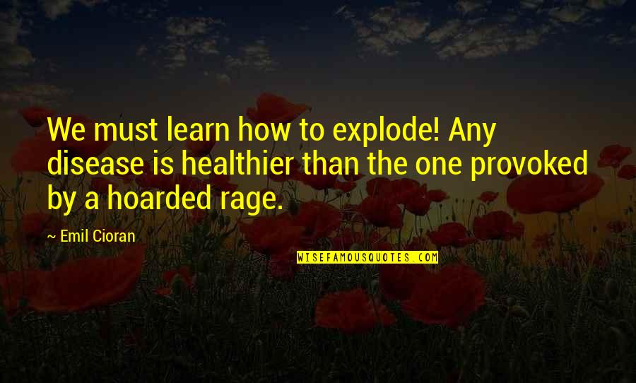 Healthier Quotes By Emil Cioran: We must learn how to explode! Any disease