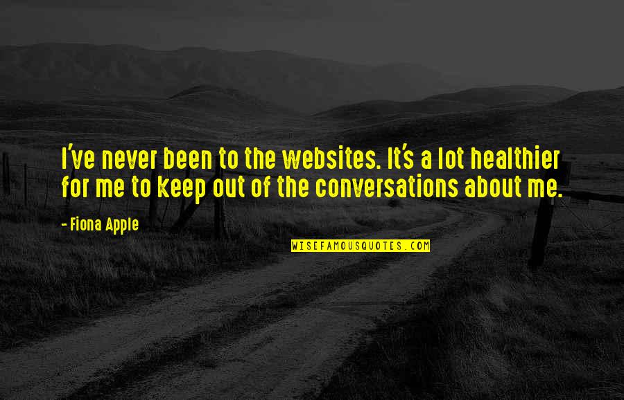 Healthier Quotes By Fiona Apple: I've never been to the websites. It's a