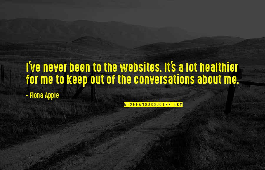 Healthier Quotes By Fiona Apple: I've never been to the websites. It's a Healthier Quotes By Fiona Apple: I've never been to the websites. It's a