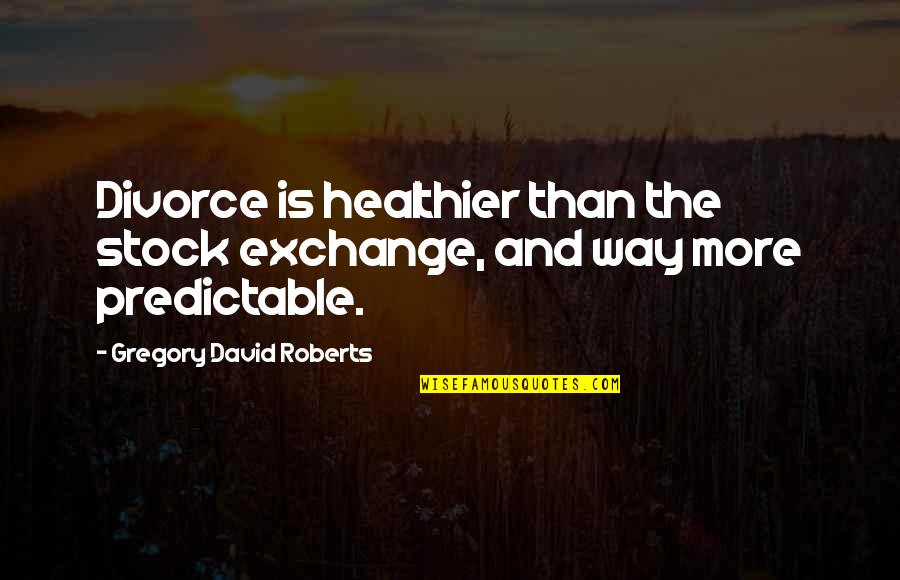 Healthier Quotes By Gregory David Roberts: Divorce is healthier than the stock exchange, and