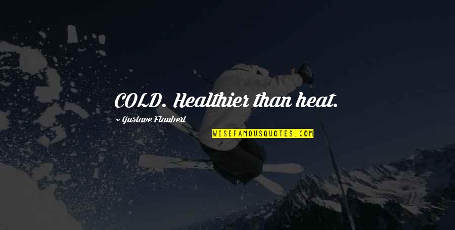 Healthier Quotes By Gustave Flaubert: COLD. Healthier than heat. Healthier Quotes By Gustave Flaubert: COLD. Healthier than heat.