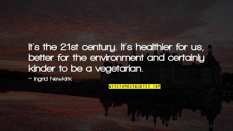 Healthier Quotes By Ingrid Newkirk: It's the 21st century. It's healthier for us,