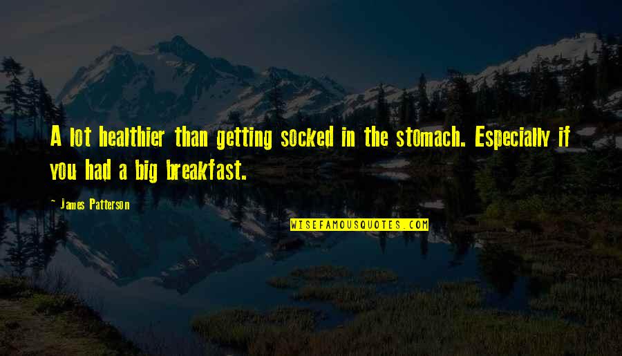 Healthier Quotes By James Patterson: A lot healthier than getting socked in the Healthier Quotes By James Patterson: A lot healthier than getting socked in the