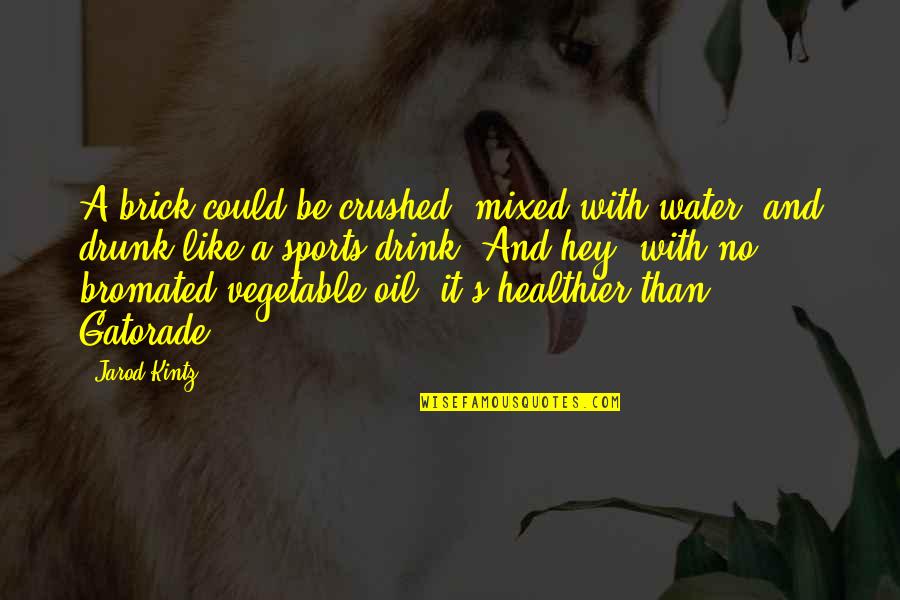 Healthier Quotes By Jarod Kintz: A brick could be crushed, mixed with water, Healthier Quotes By Jarod Kintz: A brick could be crushed, mixed with water,