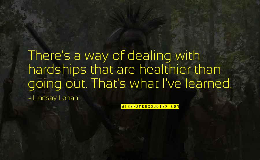 Healthier Quotes By Lindsay Lohan: There's a way of dealing with hardships that Healthier Quotes By Lindsay Lohan: There's a way of dealing with hardships that