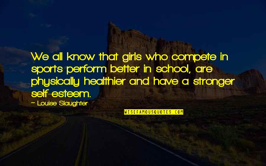 Healthier Quotes By Louise Slaughter: We all know that girls who compete in