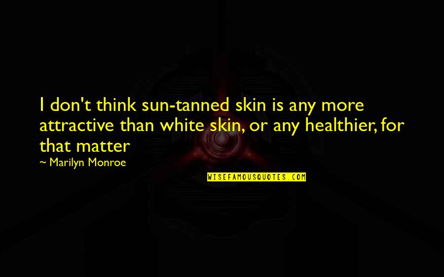 Healthier Quotes By Marilyn Monroe: I don't think sun-tanned skin is any more Healthier Quotes By Marilyn Monroe: I don't think sun-tanned skin is any more