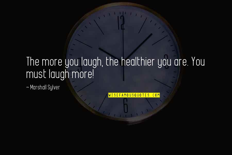 Healthier Quotes By Marshall Sylver: The more you laugh, the healthier you are.