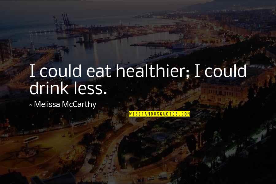 Healthier Quotes By Melissa McCarthy: I could eat healthier; I could drink less.