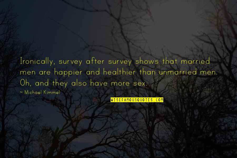 Healthier Quotes By Michael Kimmel: Ironically, survey after survey shows that married men