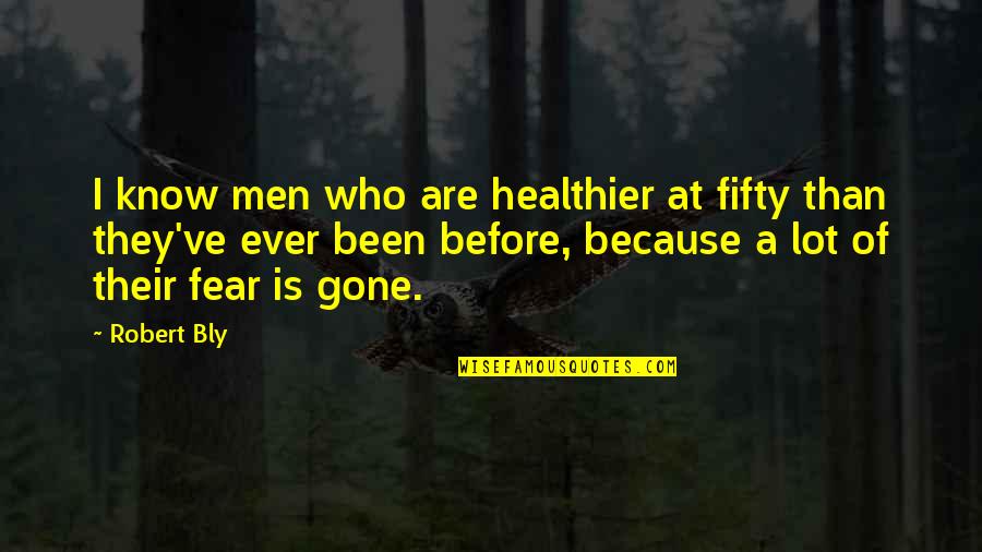 Healthier Quotes By Robert Bly: I know men who are healthier at fifty