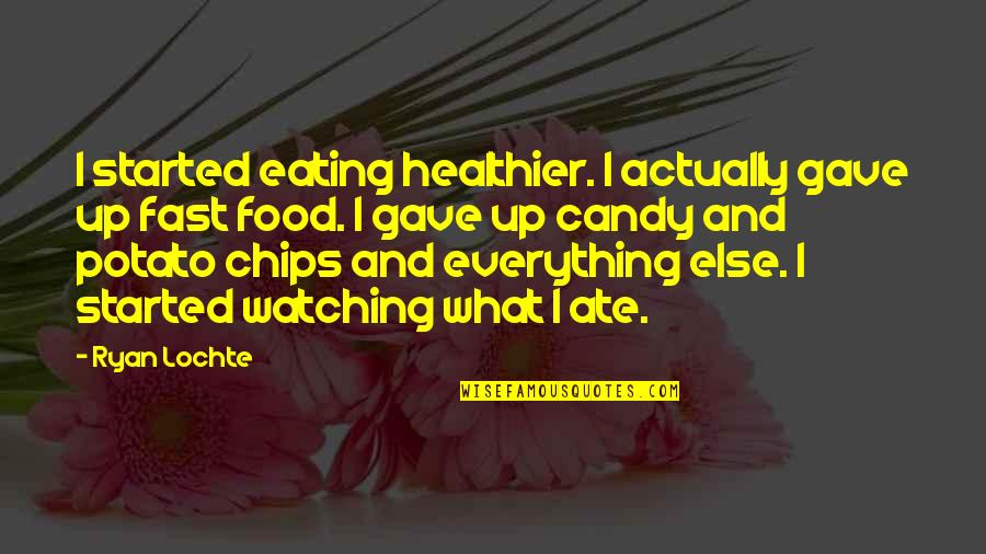 Healthier Quotes By Ryan Lochte: I started eating healthier. I actually gave up Healthier Quotes By Ryan Lochte: I started eating healthier. I actually gave up