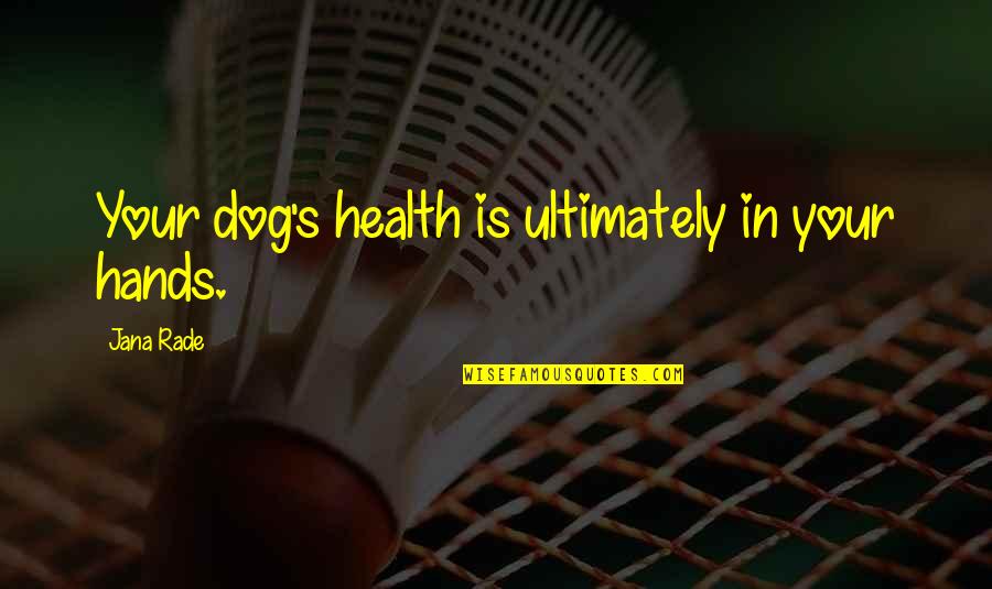 Health's Quotes By Jana Rade: Your dog's health is ultimately in your hands.