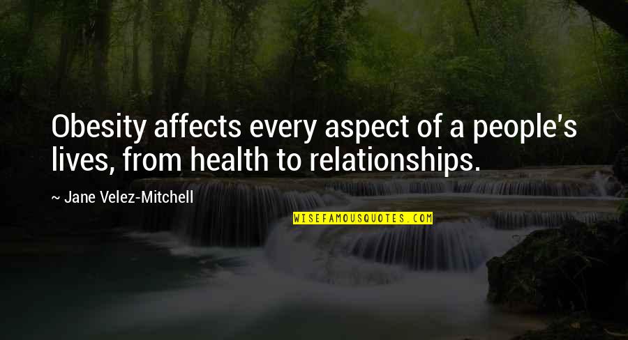 Health's Quotes By Jane Velez-Mitchell: Obesity affects every aspect of a people's lives,