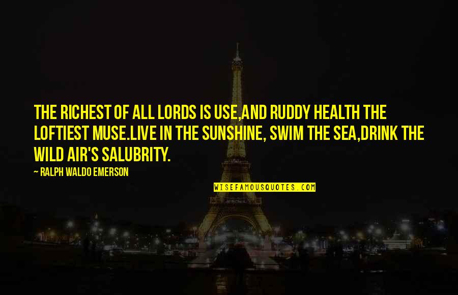 Health's Quotes By Ralph Waldo Emerson: The richest of all lords is Use,And ruddy