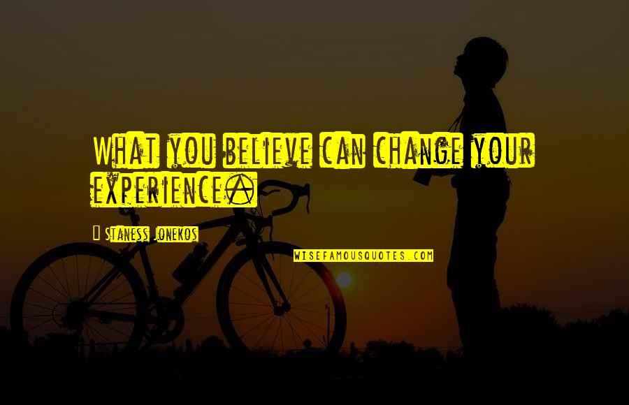 Health's Quotes By Staness Jonekos: What you believe can change your experience.