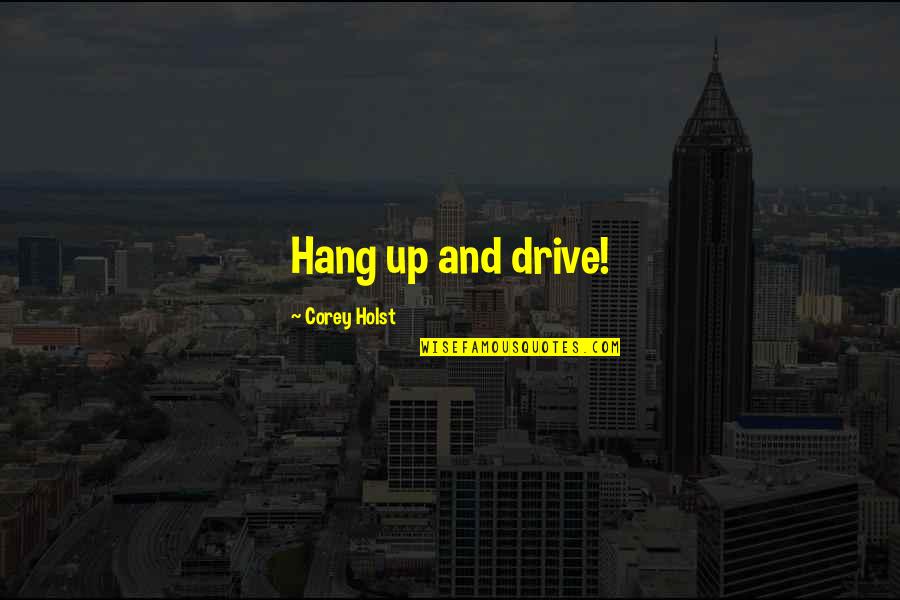 Healthsafe Quotes By Corey Holst: Hang up and drive!