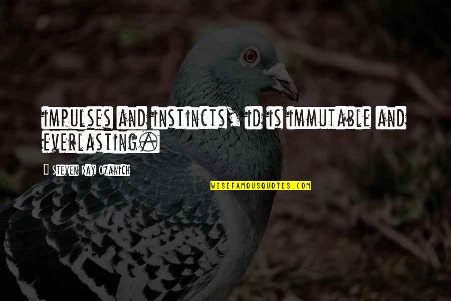 Healthwell Quotes By Steven Ray Ozanich: impulses and instincts, id is immutable and everlasting.