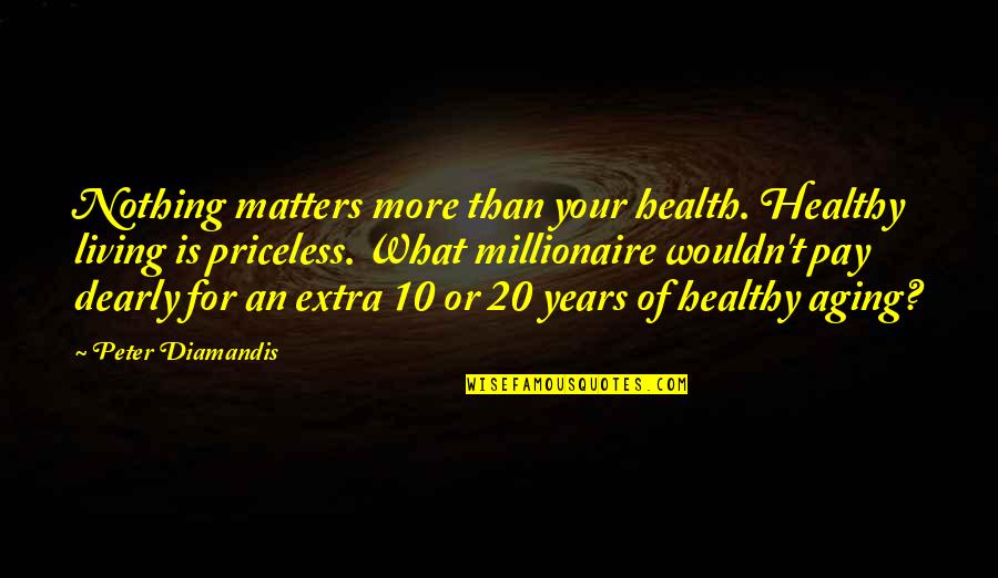 Healthy Aging Quotes By Peter Diamandis: Nothing matters more than your health. Healthy living