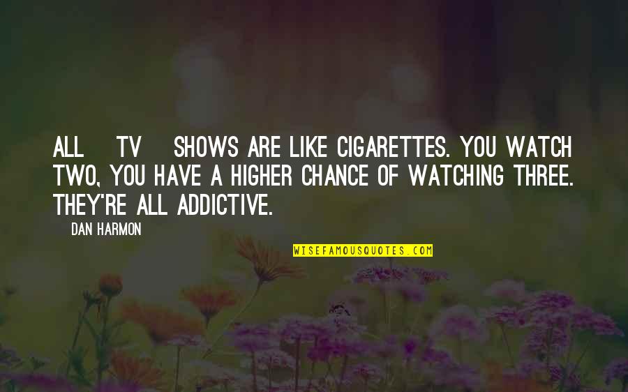 Healthy And Delicious Quotes By Dan Harmon: All [tv] shows are like cigarettes. You watch