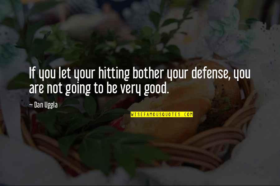 Healthy And Delicious Quotes By Dan Uggla: If you let your hitting bother your defense,