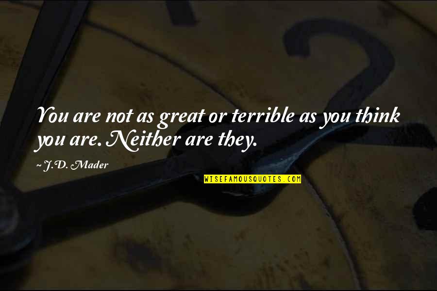 Healthy And Delicious Quotes By J.D. Mader: You are not as great or terrible as
