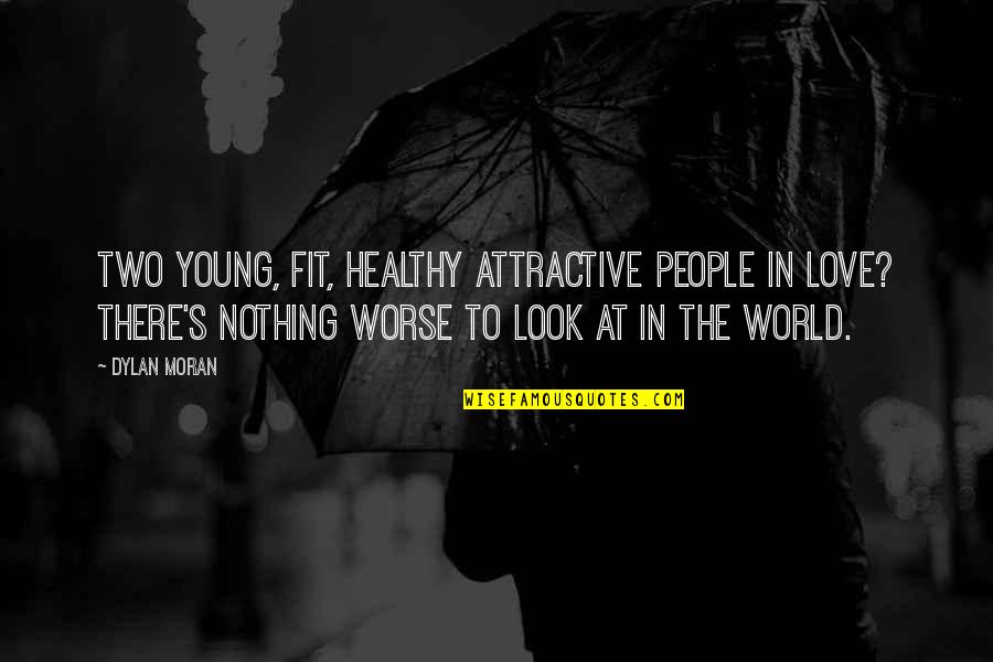 Healthy And Fit Quotes By Dylan Moran: Two young, fit, healthy attractive people in love?