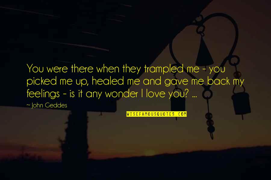 Healthy And Fit Quotes By John Geddes: You were there when they trampled me -