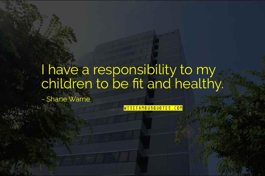 Healthy And Fit Quotes By Shane Warne: I have a responsibility to my children to
